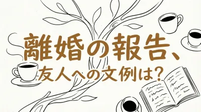 離婚の報告、友人への文例は？