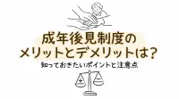 成年後見制度のメリットとデメリットは？